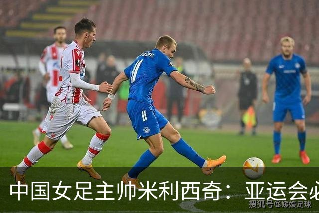 中国女足主帅米利西奇：亚运会必须为金牌而战