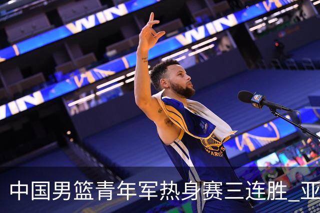 中国男篮青年军热身赛三连胜 亚洲杯征程机遇挑战并存