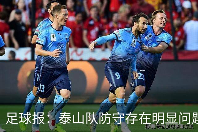 足球报：泰山队防守存在明显问题，球队轮换因夏窗未补强遭遇困扰